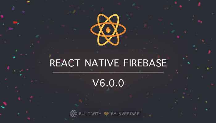 Announcing: React Native Firebase version 6.0.0